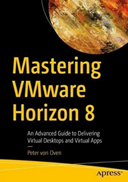 Mastering VMware Horizon 8 – An Advanced Guide To Delivering Virtual ...